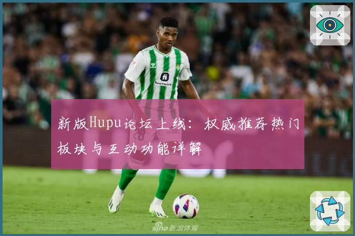 新版Hupu论坛上线：权威推荐热门板块与互动功能详解