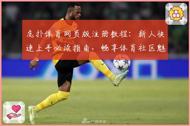 虎扑体育网页版注册教程：新人快速上手必读指南，畅享体育社区魅力